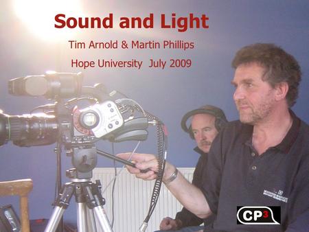 Sound and Light Tim Arnold & Martin Phillips Hope University July 2009.