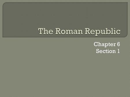 Chapter 6 Section 1.  Republic  Patrician  Plebian  Tribune  Consul  Senate  Dictator  legion  Hannibal.
