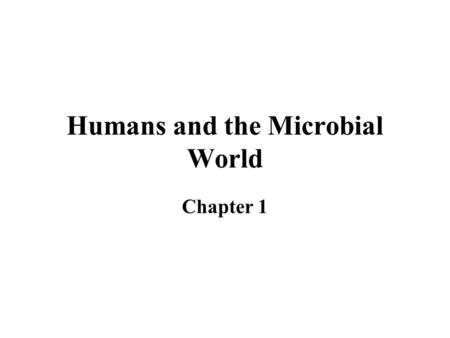 Humans and the Microbial World Chapter 1. What is a Microorganism? 1.Definition 2.Prokaryotic or Eukaryotic? 3.Unicellular or Multicellular?