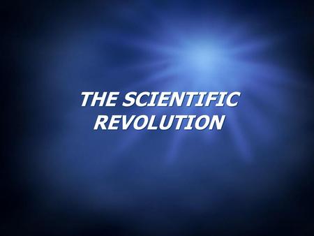 THE SCIENTIFIC REVOLUTION.  How did the Scientific Revolution reflect the values and ideals of the Renaissance?  In what ways did the Scientific Revolution.