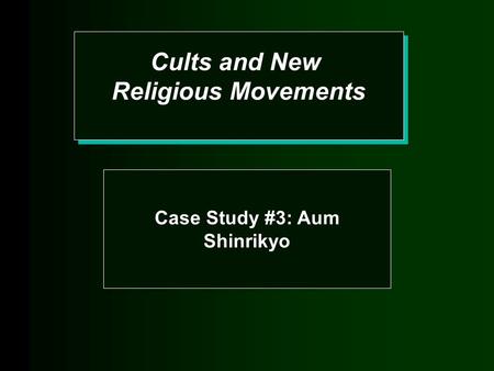 Cults and New Religious Movements Cults and New Religious Movements Case Study #3: Aum Shinrikyo.