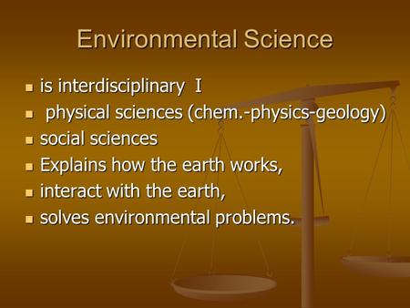 Environmental Science is interdisciplinary I is interdisciplinary I physical sciences (chem.-physics-geology) physical sciences (chem.-physics-geology)