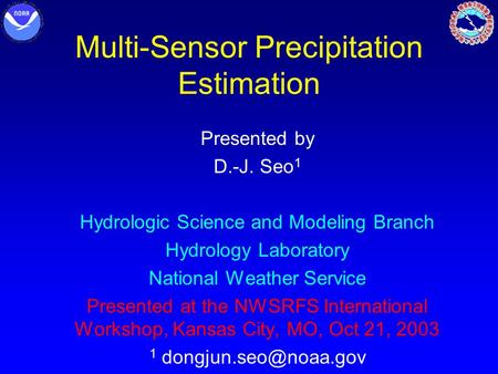 Multi-Sensor Precipitation Estimation Presented by D.-J. Seo 1 Hydrologic Science and Modeling Branch Hydrology Laboratory National Weather Service Presented.