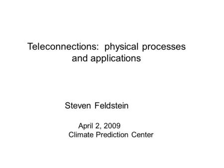 Teleconnections: physical processes and applications Steven Feldstein April 2, 2009 Climate Prediction Center.