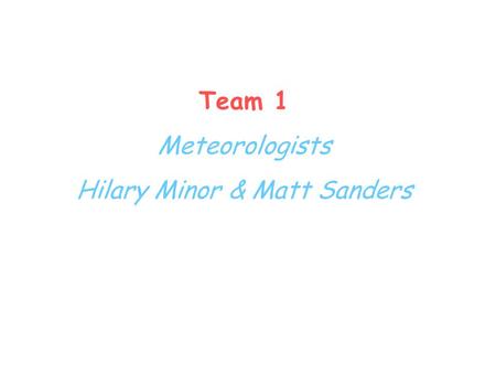 Team 1 Meteorologists Hilary Minor & Matt Sanders.