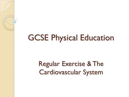GCSE Physical Education Regular Exercise & The Cardiovascular System.