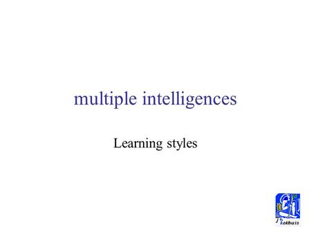 Multiple intelligences Learning styles. “An intelligence is the ability to solve problems or create products, that are valued within one or more cultural.