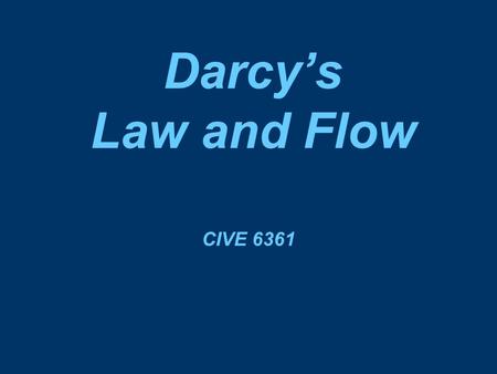 Darcy’s Law and Flow CIVE 6361. Darcy allows an estimate of: the velocity or flow rate moving within the aquifer the average time of travel from the head.