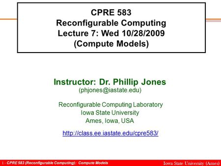 1 - CPRE 583 (Reconfigurable Computing): Compute Models Iowa State University (Ames) CPRE 583 Reconfigurable Computing Lecture 7: Wed 10/28/2009 (Compute.