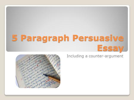 5 Paragraph Persuasive Essay Including a counter-argument.
