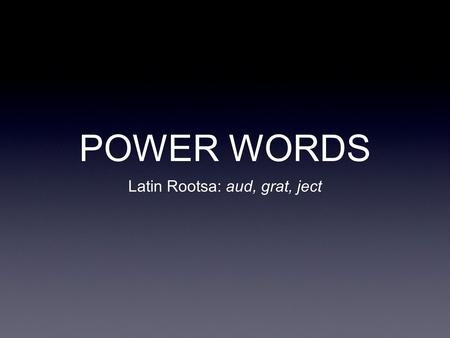 Latin Rootsa: aud, grat, ject