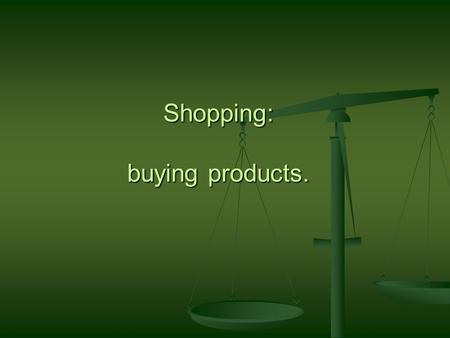 Shopping: buying products.. AIMS: To repeat words and combinations in oral speech To repeat words and combinations in oral speech To develop dialog skills.