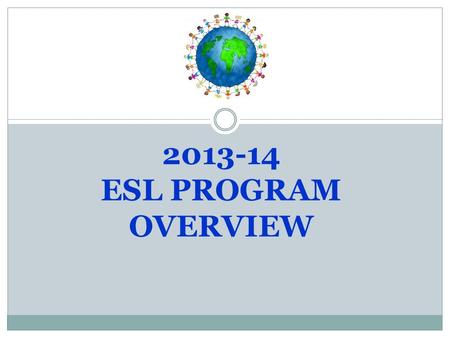 2013-14 ESL PROGRAM OVERVIEW. What is ESL? An English as a Second Language program is a free-standing language arts program for English Language Learners.