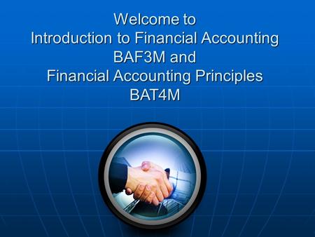 Welcome to Introduction to Financial Accounting BAF3M and Financial Accounting Principles BAT4M.