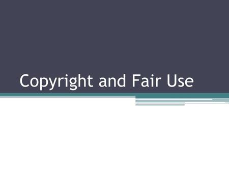 Copyright and Fair Use. Topics The Copyright Quiz Intellectual Property What is Copyright? What is Fair Use? Common Violations Guidelines.
