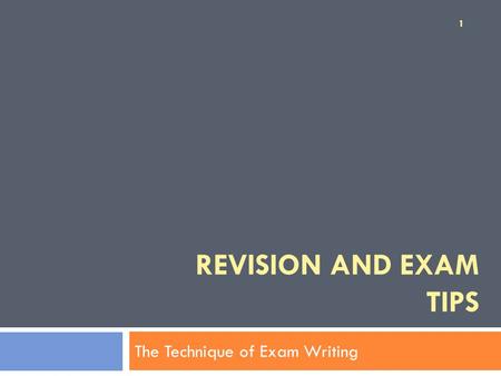 REVISION AND EXAM TIPS The Technique of Exam Writing 1.