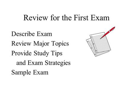 Review for the First Exam Describe Exam Review Major Topics Provide Study Tips and Exam Strategies Sample Exam.