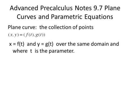 Advanced Precalculus Notes 9.7 Plane Curves and Parametric Equations