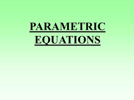 PARAMETRIC EQUATIONS. An equation which is given as a relationship between x and y only is a Cartesian equation. Sometimes it is more convenient to express.