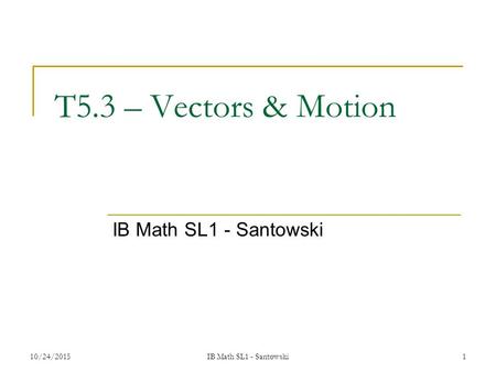 T5.3 – Vectors & Motion IB Math SL1 - Santowski 4/24/2017