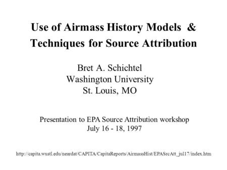 Use of Airmass History Models & Techniques for Source Attribution Bret A. Schichtel Washington University St. Louis, MO Presentation to EPA Source Attribution.