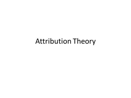 Attribution Theory. Attribution On your sheet, highlight the reasons you gave in two different colours – Reasons that were due to the personality of the.