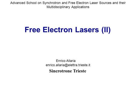Free Electron Lasers (II) Sincrotrone Trieste Enrico Allaria Advanced School on Synchrotron and Free Electron Laser Sources and their Multidisciplinary.