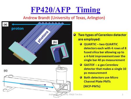 FP420/AFP Timing Two types of Cerenkov detector are employed: QUARTIC – two QUARTIC detectors each with 4 rows of 8 fused silica bar allowing up to a 4-fold.