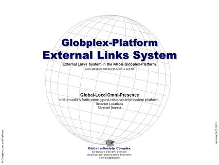 Global e-Society Complex Evolutive Society System Societal Re-engineering Platform www.globplex.com Globplex-Platform External Links System Version 29.05.2013.