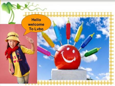 Hello welcome To Lvbo. directory About me My school 1 2 3 My hobby My family learn to farm 1 2.