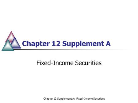 Chapter 12 Supplement A: Fixed-Income Securities Chapter 12 Supplement A Fixed-Income Securities.