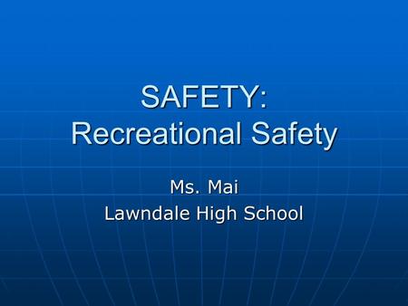 SAFETY: Recreational Safety Ms. Mai Lawndale High School.