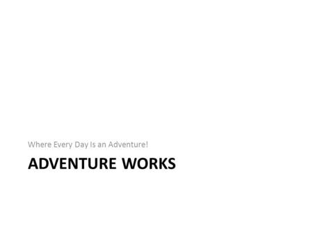 ADVENTURE WORKS Where Every Day Is an Adventure!.