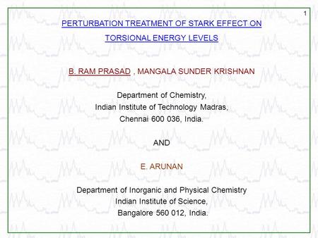 1 B. RAM PRASAD, MANGALA SUNDER KRISHNAN Department of Chemistry, Indian Institute of Technology Madras, Chennai 600 036, India. AND E. ARUNAN Department.