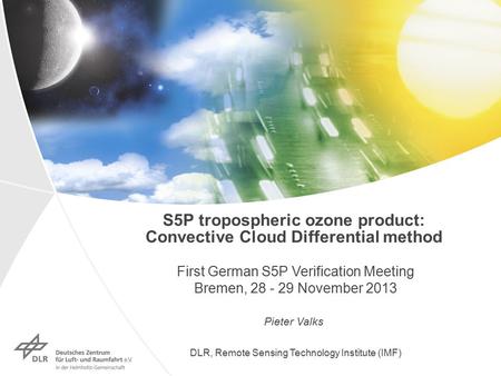 S5P tropospheric ozone product: Convective Cloud Differential method First German S5P Verification Meeting Bremen, 28 - 29 November 2013 Pieter Valks DLR,