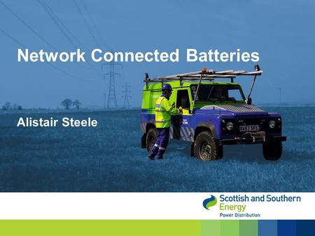 Alistair Steele Network Connected Batteries. 2008 SSEPD Energy storage projects 2010 2011 2012 100 kW Flow Battery 1 MW NaS Battery 2 MW Lithium Battery.