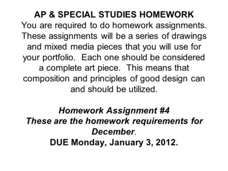 AP & SPECIAL STUDIES HOMEWORK You are required to do homework assignments. These assignments will be a series of drawings and mixed media pieces that you.