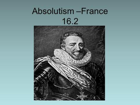 Absolutism –France 16.2. Religious Wars 1560-1590s Huguenots v. Catholics Culmination – St. Bartholomew’s Day Massacre.