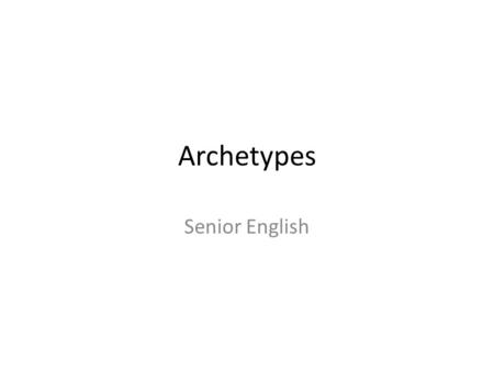 Archetypes Senior English. 1. Defining archetypes.