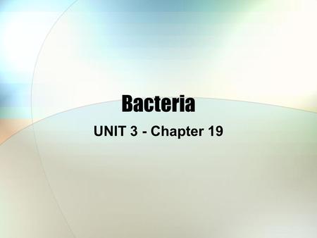 Bacteria UNIT 3 - Chapter 19.