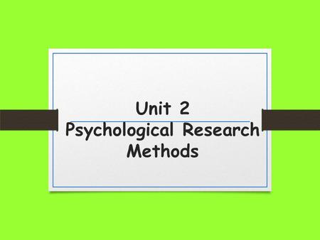 Unit 2 Psychological Research Methods. Why do we have to learn this stuff? Psychology is first and foremost a science. Thus it is based in research.