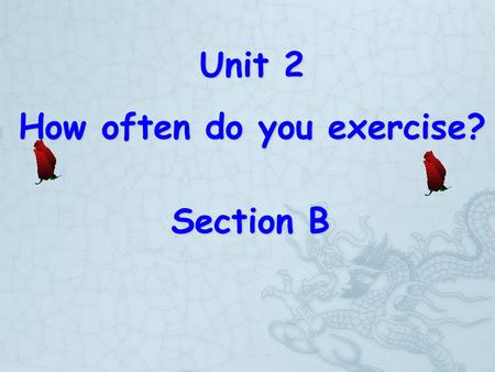 Unit 2 How often do you exercise? Section B Section B.