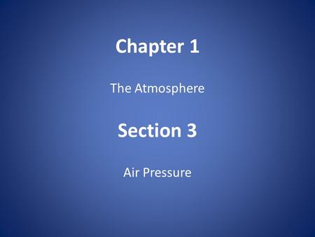 Chapter 1 The Atmosphere Section 3 Air Pressure. Properties of Matter (Stuff) Mass, Volume, Density, and Pressure All of the matter in the universe has.