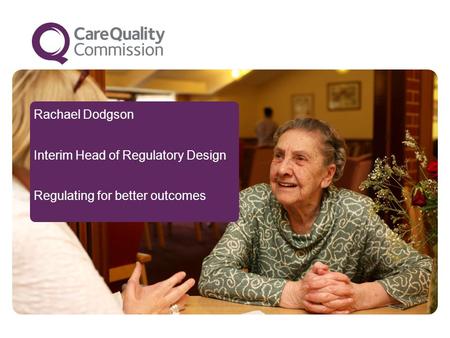 Rachael Dodgson Interim Head of Regulatory Design Regulating for better outcomes.