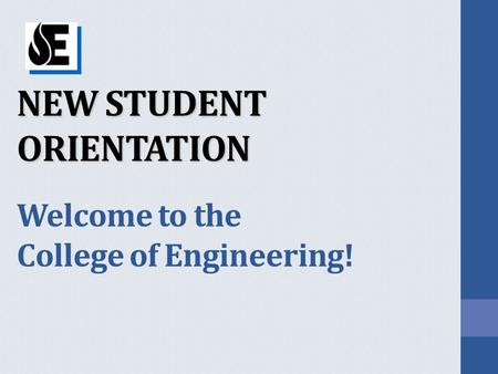 NEW STUDENT ORIENTATION NEW STUDENT ORIENTATION Welcome to the College of Engineering!
