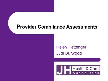 P rovider Compliance Assessments Helen Pettengell Judi Burwood.