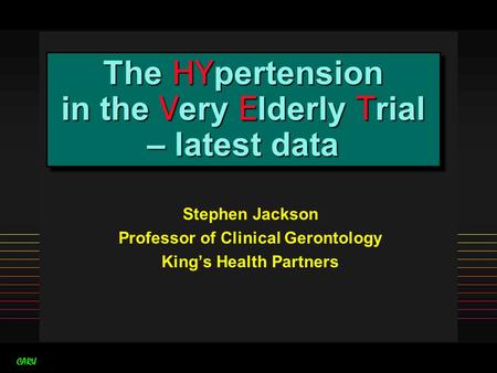 CARU The HY pertension in the V ery E lderly T rial – latest data Stephen Jackson Professor of Clinical Gerontology King’s Health Partners.