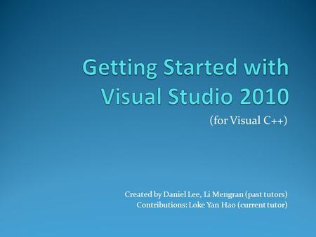 (for Visual C++) Created by Daniel Lee, Li Mengran (past tutors) Contributions: Loke Yan Hao (current tutor)