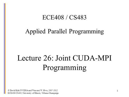 © David Kirk/NVIDIA and Wen-mei W. Hwu, 2007-2012 ECE408/CS483, University of Illinois, Urbana-Champaign 1 ECE408 / CS483 Applied Parallel Programming.