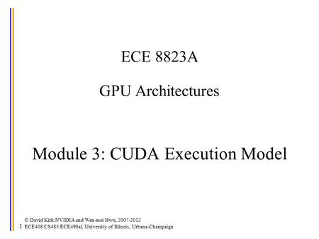 1 ECE 8823A GPU Architectures Module 3: CUDA Execution Model © David Kirk/NVIDIA and Wen-mei Hwu, 2007-2012 ECE408/CS483/ECE498al, University of Illinois,